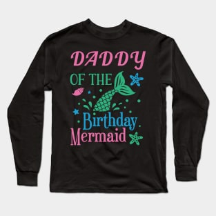 Daddy Of The Birthday Mermaid Mermaids Birthday Mermaid Dad Long Sleeve T-Shirt